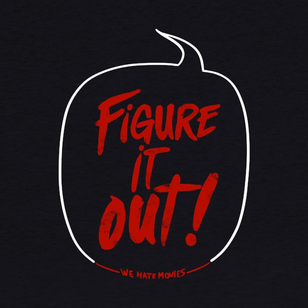 Figure It Out! (Now I'm the one yelling variant) by We Hate Movies